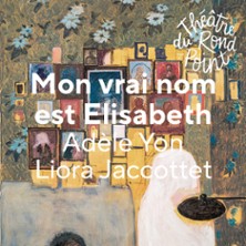 Mon Vrai Nom Est Elisabeth - Th&eacute;&acirc;tre du Rond-Point, Paris