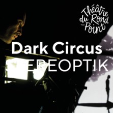 Dark Circus - STEREOPTIK - Th&eacute;&acirc;tre du Rond-Point, Paris