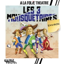 Les 3 Mousquetaires Environ - A la Folie Th&eacute;&acirc;tre, Paris